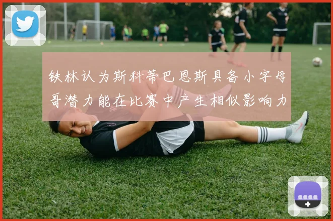 铁林认为斯科蒂巴恩斯具备小字母哥潜力能在比赛中产生相似影响力